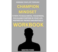 Winning Your Life Through Champion Mindset Workbook: 7 STEPS TO BUILD MENTAL TOUGHNESS, FOCUS,AND PURPOSE IN YOUR LIFE INSPIRED BY PATRICK MOURATOGLU