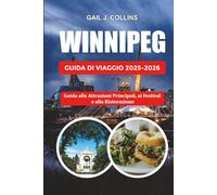 WINNIPEG GUIDA DI VIAGGIO 2025-2026: Guida alle Attrazioni Principali, ai Festival e alla Ristorazione