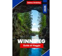 WINNIPEG Guida di viaggio 2026: Esplora siti storici, attrazioni culturali, parchi panoramici, cucina locale e consigli pratici per il tuo viaggio in Canada