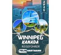 WINNIPEG KANADA REISEFÜHRER 2026: Entdecken Sie The Forks, den Canadian Museum für Menschenrechte & den Lake Winnipeg - Sehenswürdigkeiten, Natur, Geheimtipps & perfekte Reiserouten