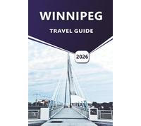 WINNIPEG TRAVEL GUIDE 2026: Essential Insights for Exploring the City’s Culture, Nature, and Local Life.