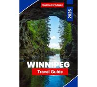 WINNIPEG Travel Guide 2026: Explore Historic Sites, Cultural Attractions, Scenic Parks, Local Cuisine, and Practical Tips for Your Canada Trip