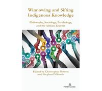 Winnowing and Sifting Indigenous Knowledge: Philosophy, Sociology, Psychology, and the African Learner: 12 (Africa in the Global Space)