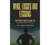 Wins, Losses and Lessons: What sports taught me about life: Mastering the Game within the game