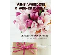 WINS, WHISPERS & WISHES JOURNAL: A Mother's Day Offering
