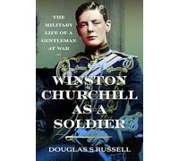Winston Churchill as a Soldier: The Military Life of a Gentleman at War