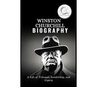 WINSTON CHURCHILL BIOGRAPHY: A Life of Triumph, Leadership, and Legacy