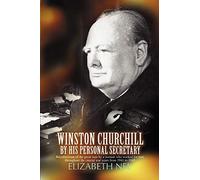 Winston Churchill by his Personal Secretary: Recollections of The Great Man by A Woman Who Worked for Him