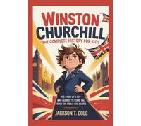 WINSTON CHURCHILL: The Complete History for Kids (Collections of Historical Books about Great People in Europe)