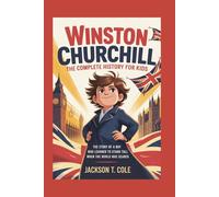WINSTON CHURCHILL: The Complete History for Kids (Collections of Historical Books about Great People in Europe)
