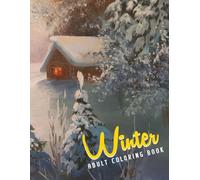 Winter Adult Coloring Book: Cozy Snowy Scenes, Relaxing Holiday Patterns, and Stress-Relieving Designs for Wintertime Joy