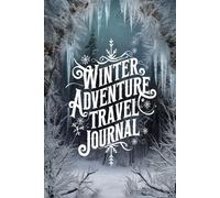 Winter Adventure Travel Journal: 100 Prompts to Document Your Snow Adventures, Wintery Sports Experiences & Cold Weather Explorations
