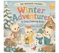 Winter Adventures: A Cozy Coloring Book for Adults and Teens (The Whisker Friends)
