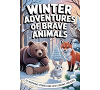 Winter Adventures of Brave Animals: 20 Inspiring Stories for Kids christmas Heartwarming Winter Tales About Courage, Friendship, Kindness, and Survival in Snowy Forests Educational Animal Storybook
