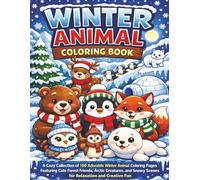 Winter Animal Coloring Book For All Ages: A Cozy Collection of 100 Adorable Winter Animal Coloring Pages Featuring Cute Forest Friends, Arctic ... Scenes for Relaxation and Creative Fun...