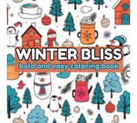Winter Bliss Bold and Easy Coloring Book: Cozy Simple Winter Designs for Adults and Kids: Cozy Winter Scenes with Bold Lines, Simple Shapes, and Fun Seasonal Designs for Relaxing Coloring