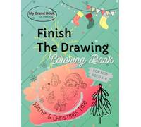 Winter & Christmas Time Finish The Drawing Coloring Book To Boost Creativity and Imagination, Doodle Prompts For Kids Aged 6-9: Create Your Own ... and Other. (My Grand Book Of Creativity)