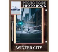 Winter City Photo Book: Stunning Urban Winter Landscapes Captured Through 40 Vibrant Images For Inspiration