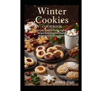 Winter Cookies Cookbook: 60 Cozy, Spiced & Festive Cookie Recipes Perfect for Cold Weather, Holidays & Christmas Baking