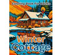 Winter Cottage Coloring Book For Adults: Cozy Snowy Cottage Scenes for Relaxation, Stress Relief, and Mindful Coloring