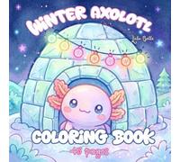 Winter Cozy Axolotl Coloring Book: A Cute Kawaii Winter Coloring Book for Kids Ages 8-12, Tweens, and Adults | 50 Whimsical & Cozy Axolotl Illustrations for Relaxation