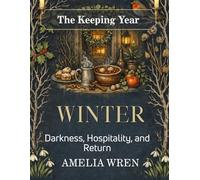 Winter: Darkness, Hospitality, and Return (The Keeping Year)