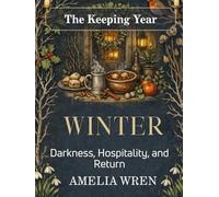 Winter: Darkness, Hospitality, and Return (The Keeping Year)
