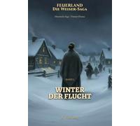 Winter der Flucht: Eine historische Auswanderersaga um Frost, Familie und den Aufbruch in eine neue Welt (FEUERLAND Die Weiser-Saga)