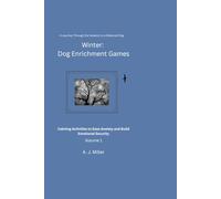Winter Dog Enrichment Games: Volume 1: Calming Activities to Ease Anxiety and Build Emotional Security (a journey through the seasons to a balanced dog)