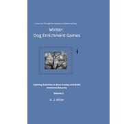 Winter Dog Enrichment Games: Volume 2: Calming Activated to Ease Anxiety and Build Emotional Security (A Journey Through the Seasons to a Balanced Dog)