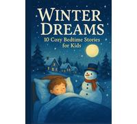 Winter Dreams: 10 Cozy Bedtime Stories for Kids (Ages 3-7) Magical Christmas Tales About Snow, Friendship & Holiday Joy