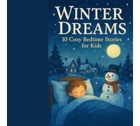 Winter Dreams: 10 Cozy Bedtime Stories for Kids (Ages 3-7) Magical Christmas Tales About Snow, Friendship & Holiday Joy