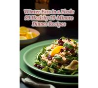 Winter Eats in a Flash: 95 Healthy 25-Minute Dinner Recipes