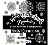 Winter Enchantment Mandalas Mirrored Monochrome Coloring Book-Volume 1: 30 Winter-Themed Mandalas for All Ages with Black & White Backgrounds