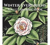 Winter Evergreens: Adult Coloring Book of Pine, Holly, and Seasonal Plants: Winter Botanicals: Sophisticated Outlines of Snow-Dusted Evergreens and Seasonal Flora for Stress Relief (A Year in Bloom)