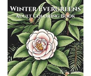 Winter Evergreens: Adult Coloring Book of Pine, Holly, and Seasonal Plants: Winter Botanicals: Sophisticated Outlines of Snow-Dusted Evergreens and Seasonal Flora for Stress Relief (A Year in Bloom)