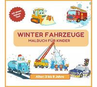 Winter Fahrzeuge Malbuch für Kinder - Alter: 3-8 Jahre - Lustige Autos, Busse, Traktoren und mehr!: Einfaches Malbuch für Kinder von 3-8 Jahren - ... Leo und weitere Bücher für Kleinkinder)