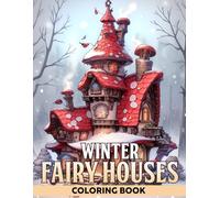 Winter Fairy Houses Coloring Book: Magical Fairy House Coloring Book with Enchanted Winter Landscapes, Cozy Cottages, and Whimsical Worlds for All Ages Relaxation