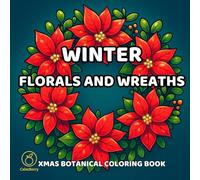 Winter Florals and Wreaths: Adult coloring book with Christmas botanicals - poinsettias, holly berries, mistletoe, pine branches, garlands, seasonal arrangements