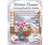 Winter Flower Coloring Book for Adults: A Peaceful Japanese Garden Coloring Book Featuring 50 Winter Flowers and Heartwarming Words