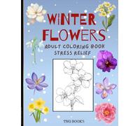 Winter Flowers Adult Coloring Book: A Beautiful Collection of Blooming Floral Designs for Relaxation and Stress Relief (Seasonal Flower Adult Coloring Book: A Bloom for Every Season)