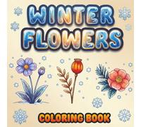 Winter Flowers Coloring Book for Adults: Delicate Winter Blooms, Soft Floral Compositions, Botanical Flower Art, Winter Plants, Graceful Petals and ... Stress Relief and Mindful Coloring