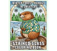 WINTER FOREST ANIMALS IN SWEATERS STAINED GLASS COLORING BOOK: Cozy Winter Woodland Creatures · Intricate Stained-Glass Designs for Relaxation & Creativity