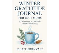 WINTER GRATITUDE JOURNAL FOR BUSY MOMS: A Daily Guide to Gratitude and Mindful Living