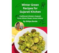 Winter Green Recipes for Gujarati Kitchen: Traditional & Modern Gujarati Green Winter Shaak, Farsan & More (Gujarati Rasoi : Easy Gujarati Recipes at Home)