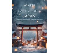 Winter Heartlands of Japan: Traditions, Illuminations & Alpine Adventures: Explore Tokyo, Nagano & the Central Alps Through Culture, Landmarks & Travel Experiences (WINTER WONDERS OF JAPAN)