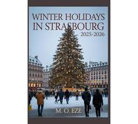 Winter Holidays In Strasbourg 2025-2026: The Complete Seasonal Travel Guide To France’s Capital Of Christmas
