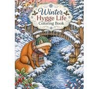 Winter Hygge Life Coloring Book: Cozy Scenes, Hygge Vibes, Cute Fox, and Heartwarming Moments to Relax, Unwind, and Color (The Seasonal Serenity Collection)