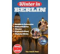 WINTER IN BERLIN 2025-2026: Weihnachten | Detaillierte Reiserouten | Magische Märkte & festliche Lichter | Silvester | Expertentipps | Entdecken Sie Berlin auch nach den Feiertagen