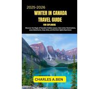WINTER IN CANADA TRAVEL GUIDE FOR EXPLORERS: Discover the Magic of Canada’s Coldest Season, Best Winter Destinations, Snow Adventures, Cozy Cities, and Northern Lights Experiences